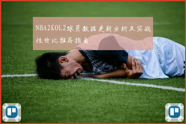 NBA2KOL2球员数据更新分析及实战性价比推荐指南
