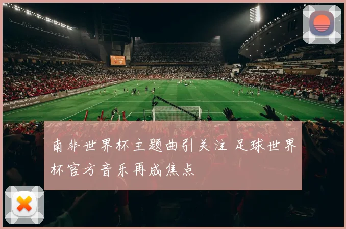 南非世界杯主题曲引关注 足球世界杯官方音乐再成焦点