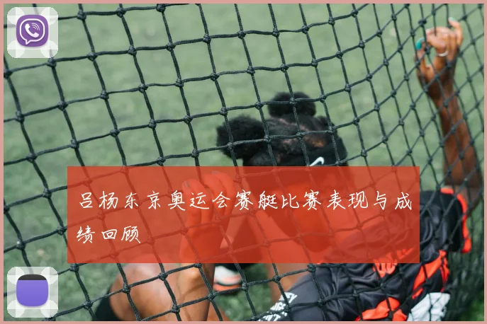 吕杨东京奥运会赛艇比赛表现与成绩回顾