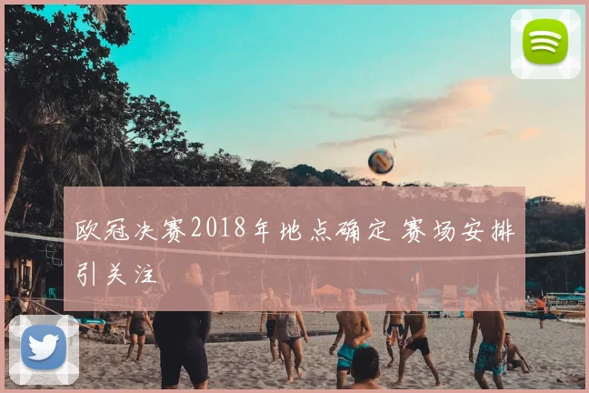 欧冠决赛2018年地点确定 赛场安排引关注