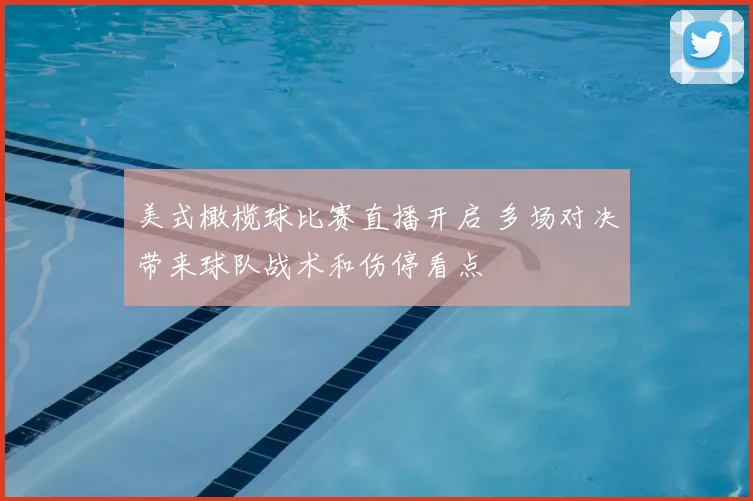 美式橄榄球比赛直播开启 多场对决带来球队战术和伤停看点