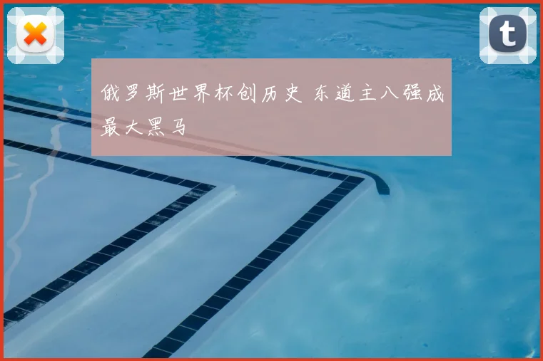 俄罗斯世界杯创历史 东道主八强成最大黑马