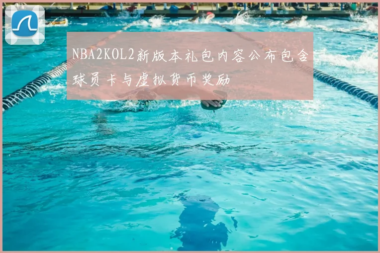 NBA2KOL2新版本礼包内容公布包含球员卡与虚拟货币奖励