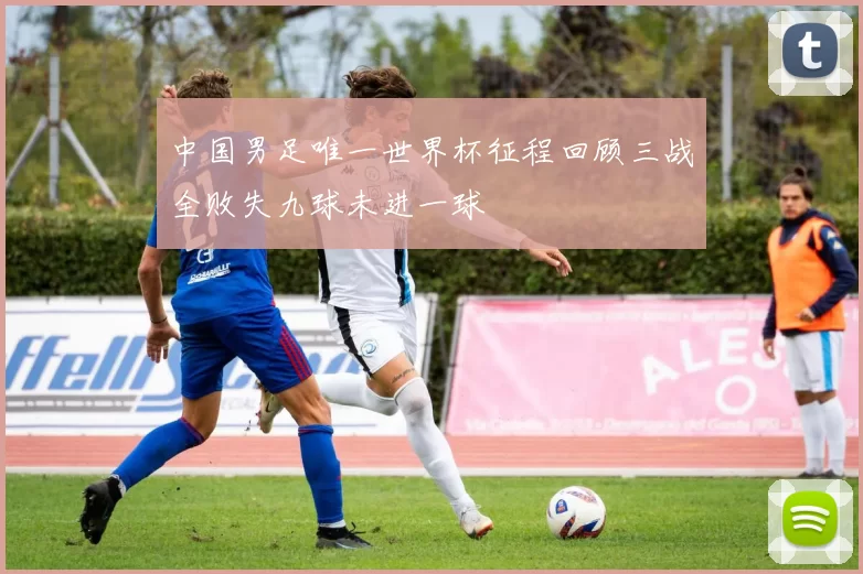 中国男足唯一世界杯征程回顾三战全败失九球未进一球