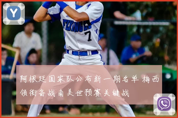 阿根廷国家队公布新一期名单 梅西领衔备战南美世预赛关键战