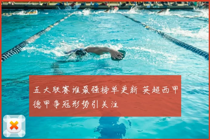 五大联赛谁最强榜单更新 英超西甲德甲争冠形势引关注